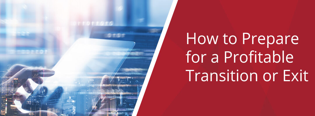 How to Prepare for a Profitable Transition or Exit